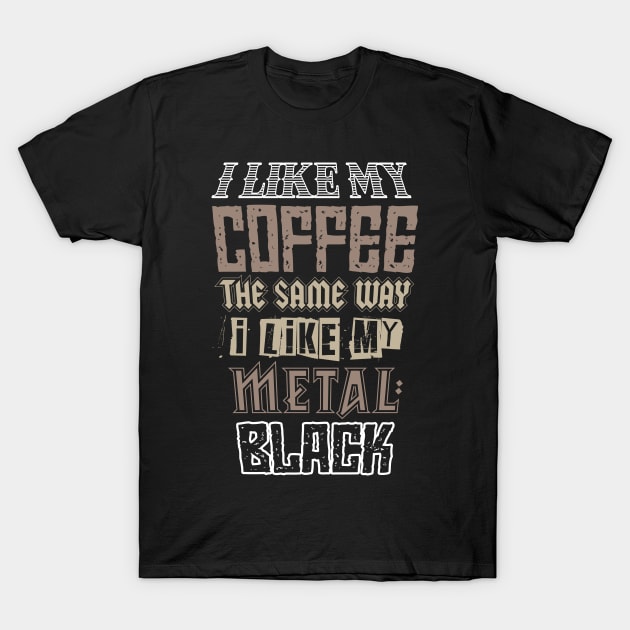 i like my coffee the same as my metal: BLACK funny metalhead caffeine addiction T-Shirt by Daribo